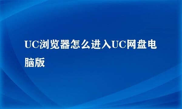 UC浏览器怎么进入UC网盘电脑版