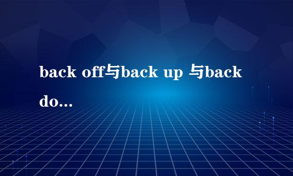 back off与back up 与back down的区别