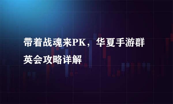 带着战魂来PK，华夏手游群英会攻略详解