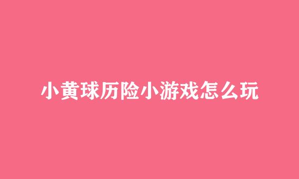 小黄球历险小游戏怎么玩