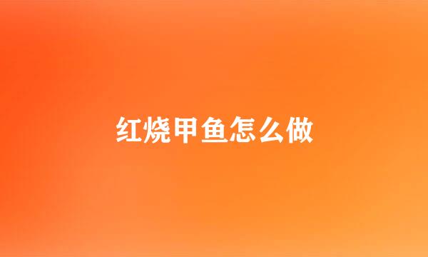 红烧甲鱼怎么做