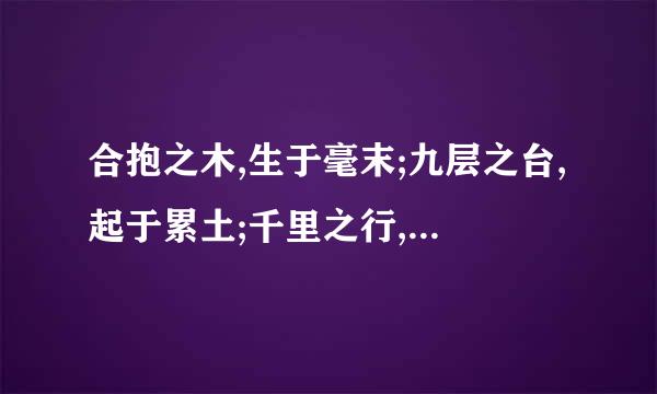 合抱之木,生于毫末;九层之台,起于累土;千里之行,始于足下什么意思