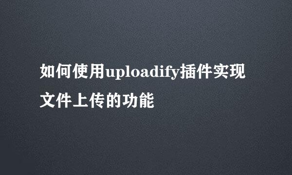 如何使用uploadify插件实现文件上传的功能