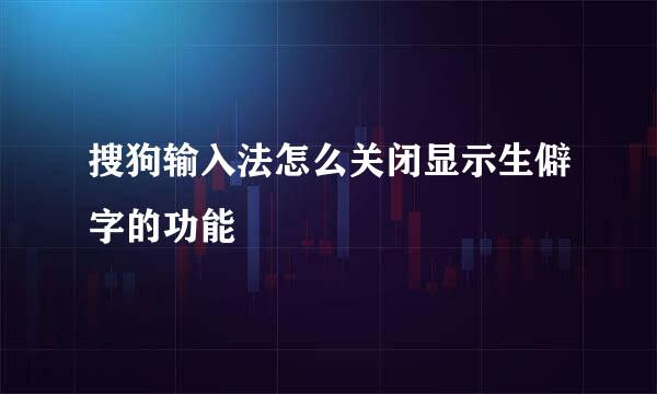 搜狗输入法怎么关闭显示生僻字的功能