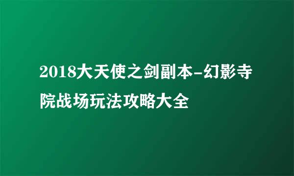 2018大天使之剑副本-幻影寺院战场玩法攻略大全