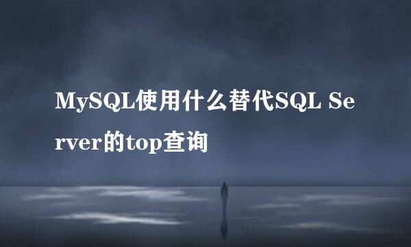 MySQL使用什么替代SQL Server的top查询