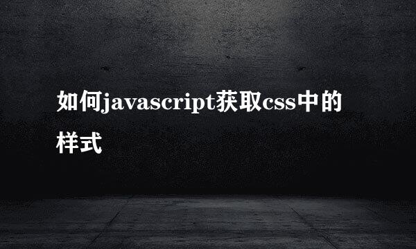 如何javascript获取css中的样式