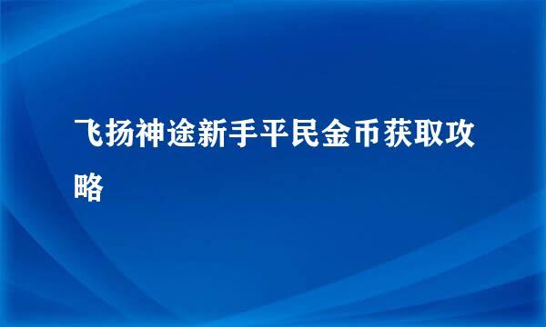 飞扬神途新手平民金币获取攻略