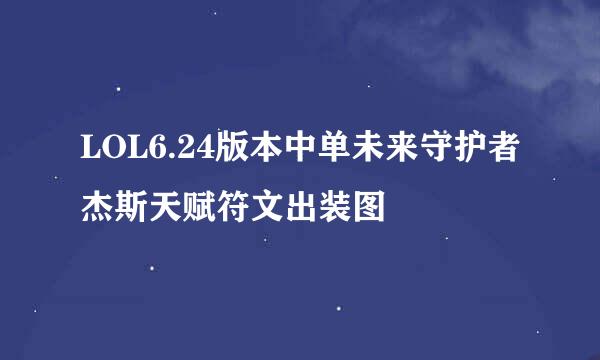 LOL6.24版本中单未来守护者杰斯天赋符文出装图