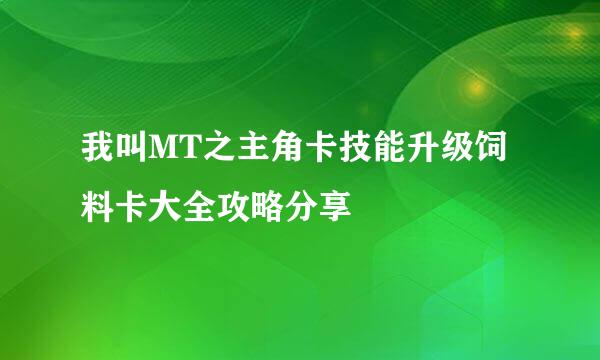 我叫MT之主角卡技能升级饲料卡大全攻略分享