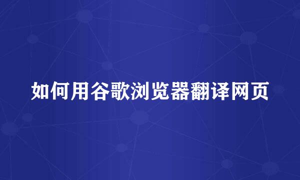 如何用谷歌浏览器翻译网页