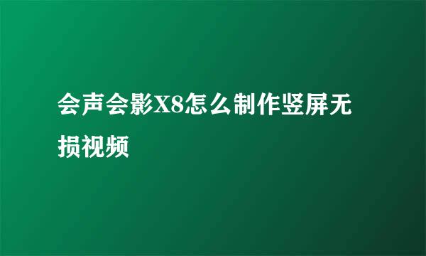 会声会影X8怎么制作竖屏无损视频