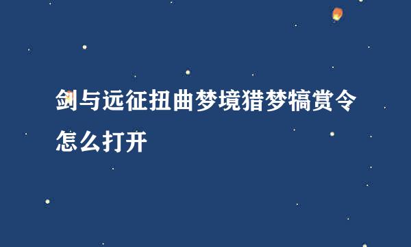 剑与远征扭曲梦境猎梦犒赏令怎么打开