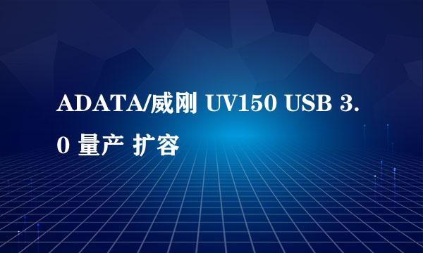 ADATA/威刚 UV150 USB 3.0 量产 扩容