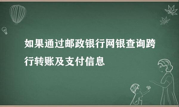 如果通过邮政银行网银查询跨行转账及支付信息