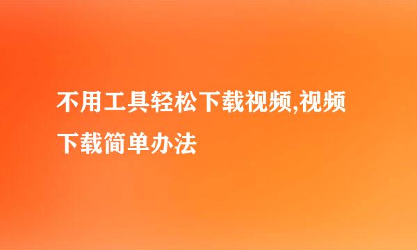 不用工具轻松下载视频,视频下载简单办法