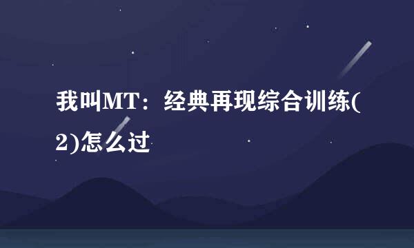 我叫MT：经典再现综合训练(2)怎么过