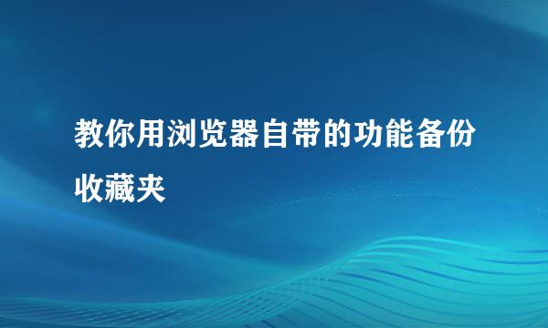 教你用浏览器自带的功能备份收藏夹