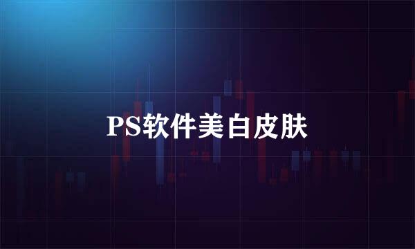 PS软件美白皮肤