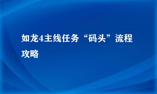 如龙4主线任务“码头”流程攻略