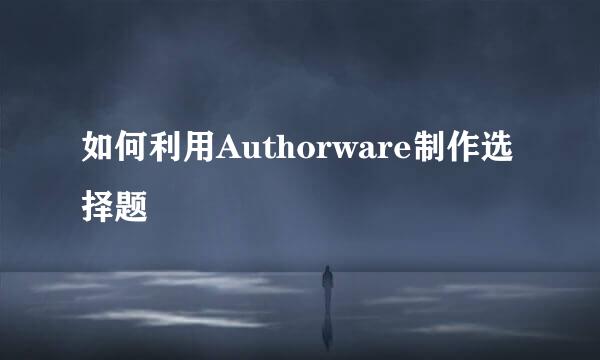 如何利用Authorware制作选择题