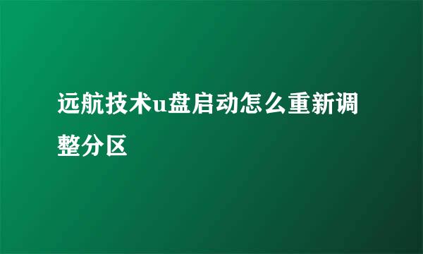 远航技术u盘启动怎么重新调整分区