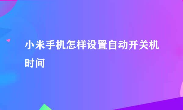 小米手机怎样设置自动开关机时间