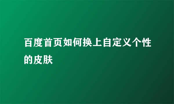 百度首页如何换上自定义个性的皮肤