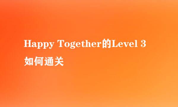 Happy Together的Level 3如何通关