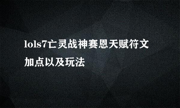 lols7亡灵战神赛恩天赋符文加点以及玩法