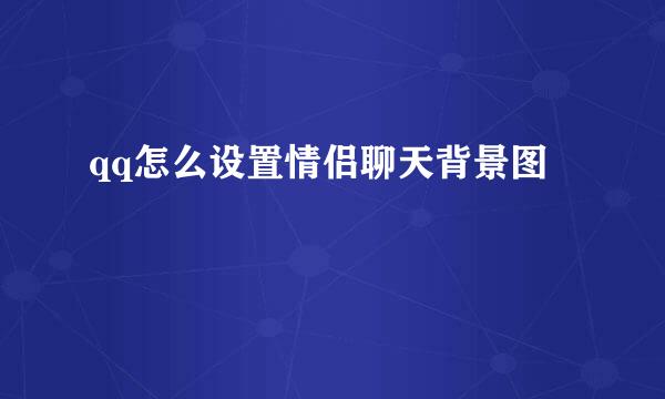 qq怎么设置情侣聊天背景图