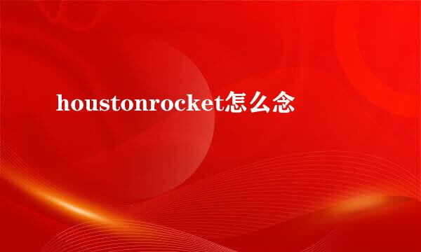 houstonrocket怎么念