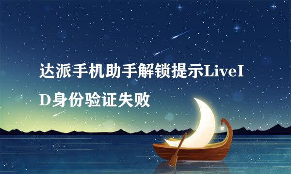 达派手机助手解锁提示LiveID身份验证失败