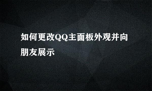 如何更改QQ主面板外观并向朋友展示