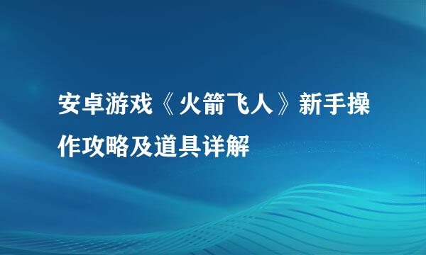 安卓游戏《火箭飞人》新手操作攻略及道具详解