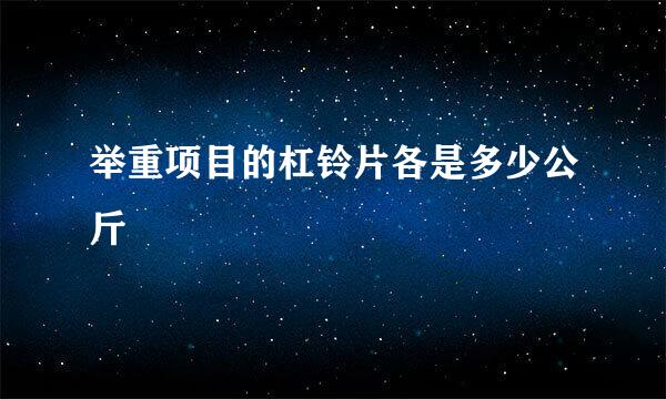 举重项目的杠铃片各是多少公斤