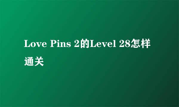 Love Pins 2的Level 28怎样通关