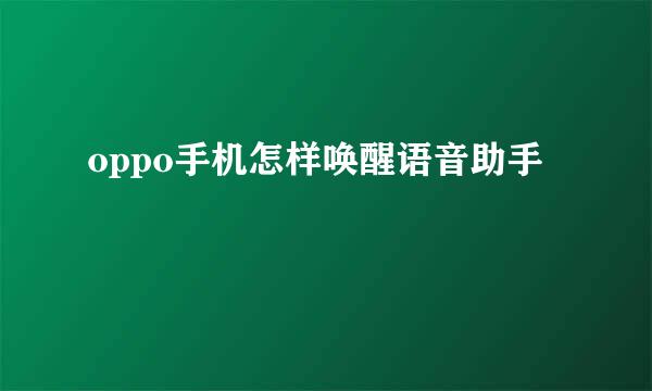 oppo手机怎样唤醒语音助手