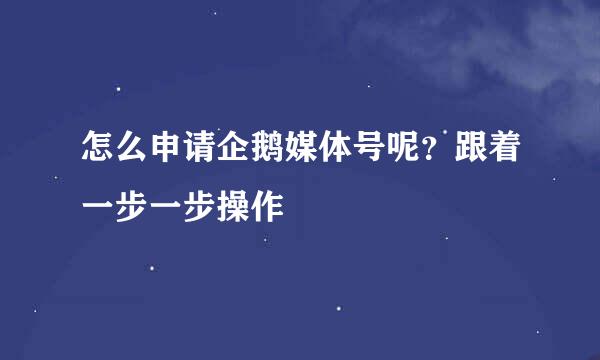 怎么申请企鹅媒体号呢？跟着一步一步操作