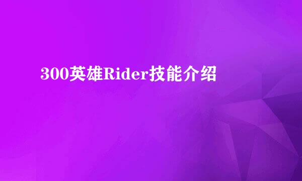 300英雄Rider技能介绍