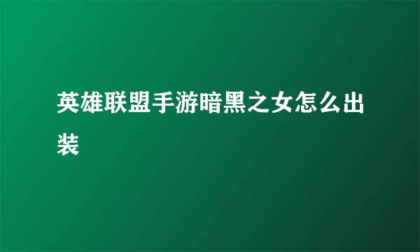 英雄联盟手游暗黑之女怎么出装