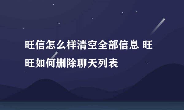 旺信怎么样清空全部信息 旺旺如何删除聊天列表