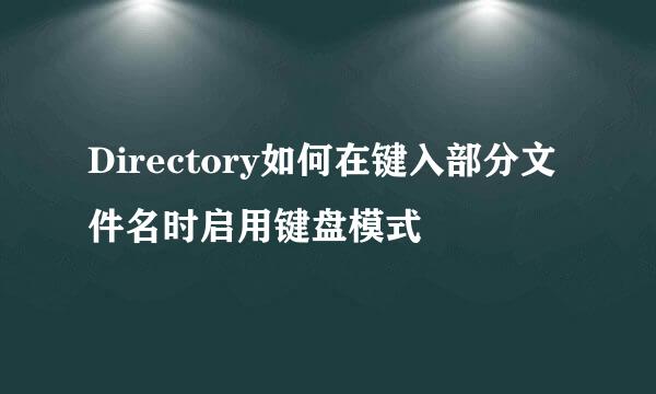 Directory如何在键入部分文件名时启用键盘模式