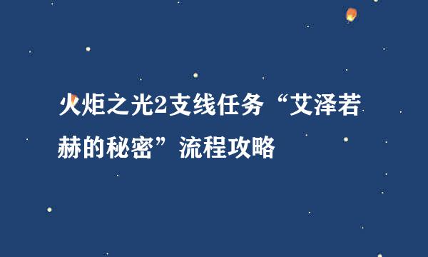 火炬之光2支线任务“艾泽若赫的秘密”流程攻略