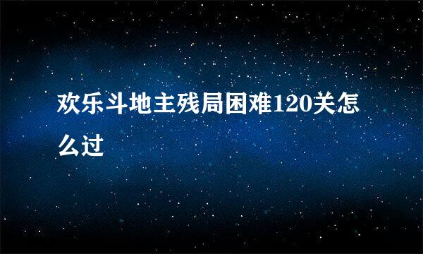 欢乐斗地主残局困难120关怎么过