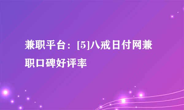 兼职平台：[5]八戒日付网兼职口碑好评率