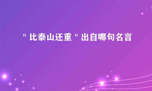 ＂比泰山还重＂出自哪句名言