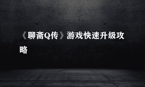 《聊斋Q传》游戏快速升级攻略