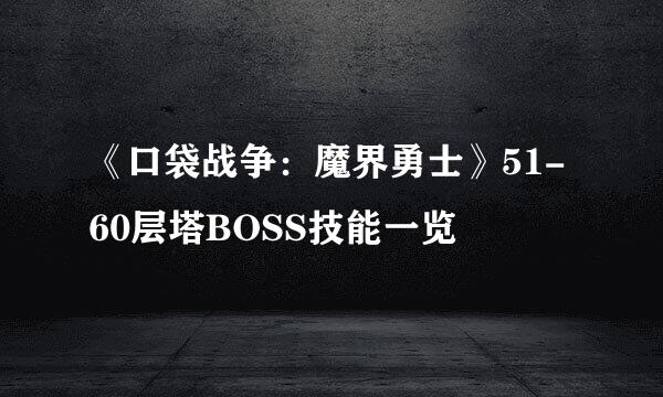 《口袋战争：魔界勇士》51-60层塔BOSS技能一览