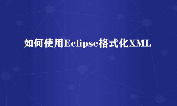 如何使用Eclipse格式化XML